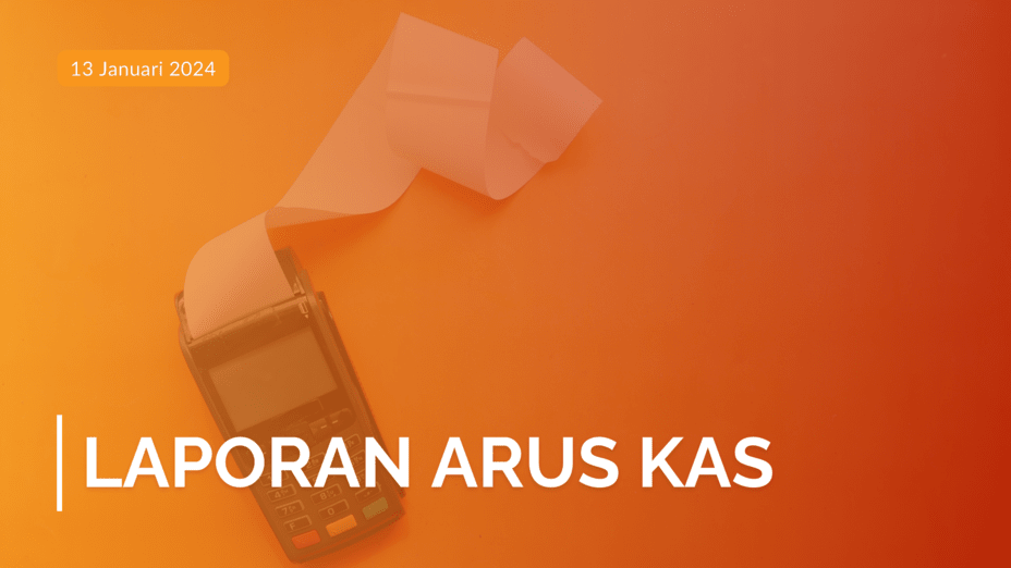 Laporan Arus Kas: Pengertian, Metode Peyusunan, hingga Contohnya