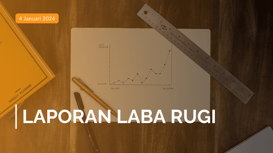 Laporan Laba Rugi: Pengertian, Contoh, hingga Persiapannya